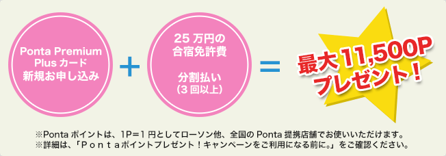 Ponta Premium Plusカード新規お申し込みと25万円の合宿免許費分割払い（3回以上）で最大11,500Pプレゼント！